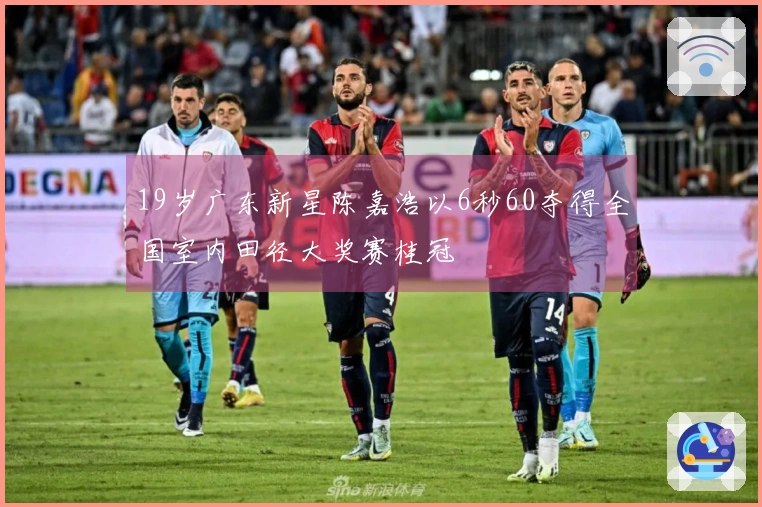 19岁广东新星陈嘉浩以6秒60夺得全国室内田径大奖赛桂冠